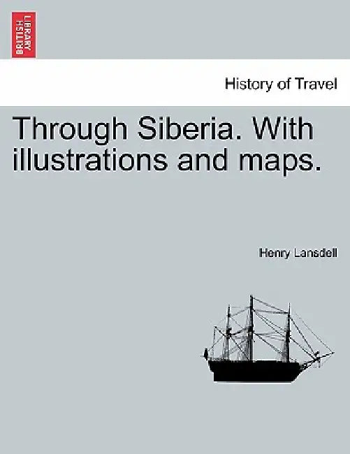 Through Siberia. with Illustrations and Maps. Vol. I. by Henry Lansdell