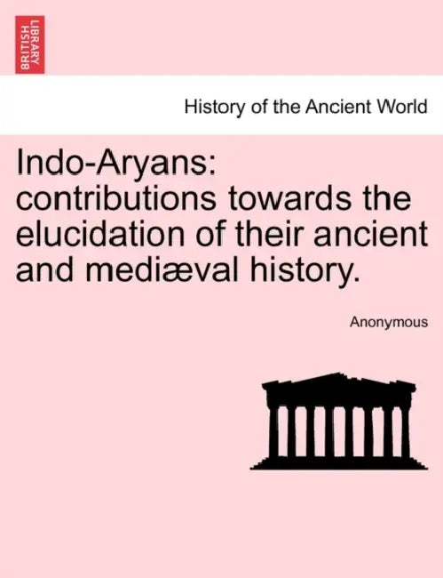 Indo-Aryans: contributions towards the elucidation of their ancient and mediæval history. by Anonymous