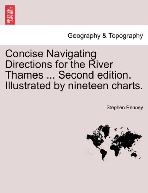 Concise Navigating Directions for the River Thames ... Second Edition. Illustrated by Nineteen Charts. by Stephen Penney