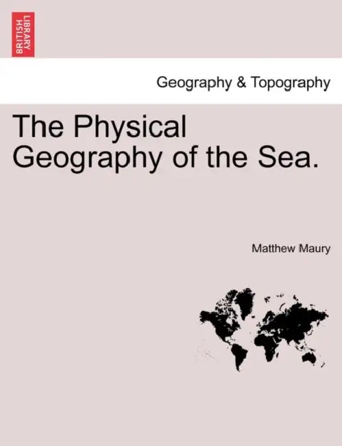 The Physical Geography of the Sea. by Matthew Maury