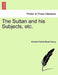 The Sultan and His Subjects, Etc. by Richard Patrick Boyle Davey