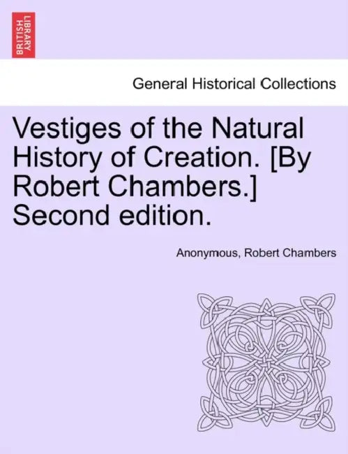 Vestiges of the Natural History of Creation. [By Robert Chambers.] Third Edition. by Anonymous, Robert Chambers