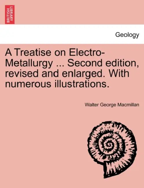 A Treatise on Electro-Metallurgy ... Second edition, revised and enlarged. With numerous illustrations. by Walter George MacMillan