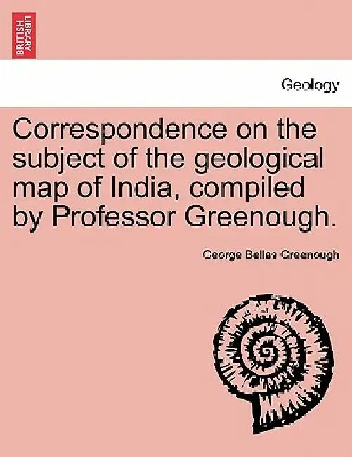 Correspondence on the Subject of the Geological Map of India, Compiled by Professor Greenough. by George Bellas Greenough