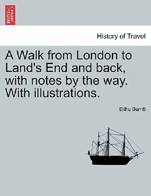 A Walk from London to Land's End and Back, with Notes by the Way. with Illustrations. Second Edition by Elihu Burritt