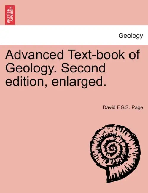 Advanced Text-Book of Geology. Second Edition, Enlarged. by David F. G. S. Page
