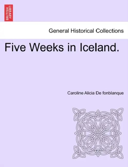 Five Weeks in Iceland. by Caroline Alicia De Fonblanque