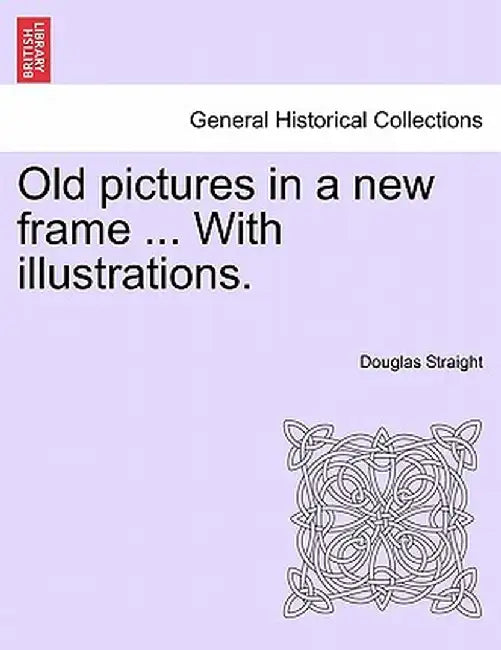 Old Pictures in a New Frame ... with Illustrations. by Douglas Straight