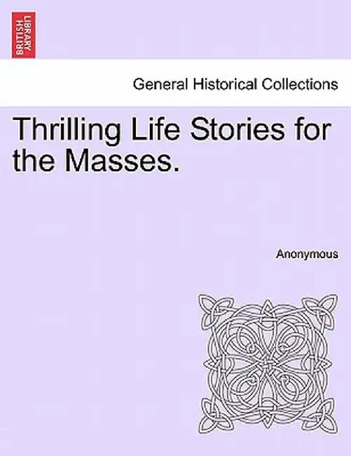 Thrilling Life Stories for the Masses. by Anonymous
