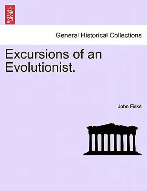 Excursions of an Evolutionist. by John Fiske