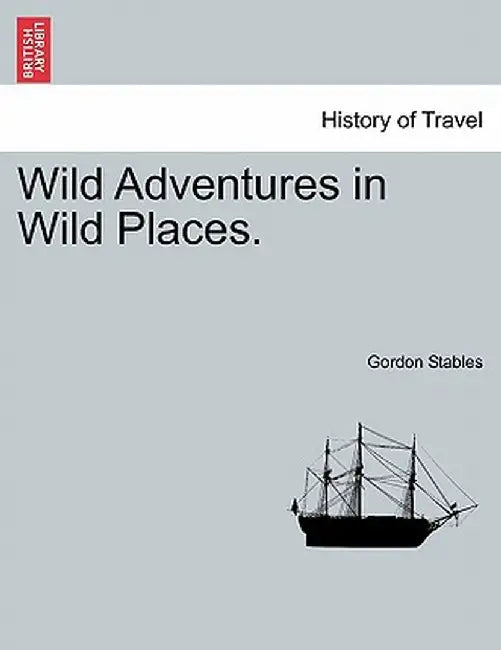 Wild Adventures in Wild Places. by Gordon Stables