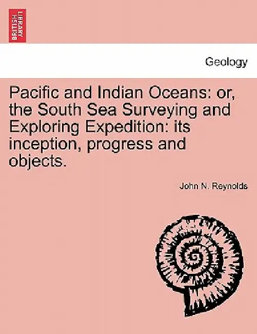 Pacific and Indian Oceans: or, the South Sea Surveying and Exploring Expedition: its inception, progress and objects. by John N. Reynolds