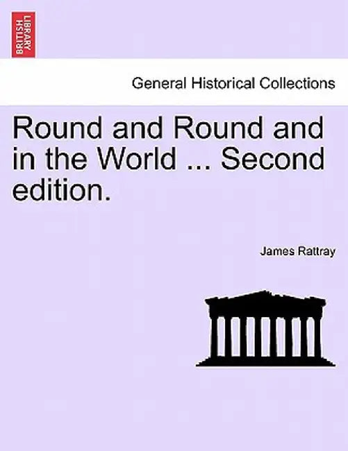 Round and Round and in the World ... Second Edition. by James Rattray