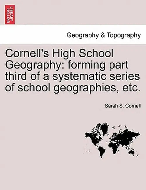 Cornell's High School Geography: Forming Part Third of a Systematic Series of School Geographies, Etc. by Sarah S. Cornell
