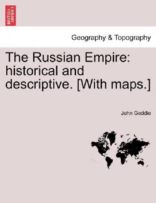 The Russian Empire: historical and descriptive. [With maps.] by John Geddie