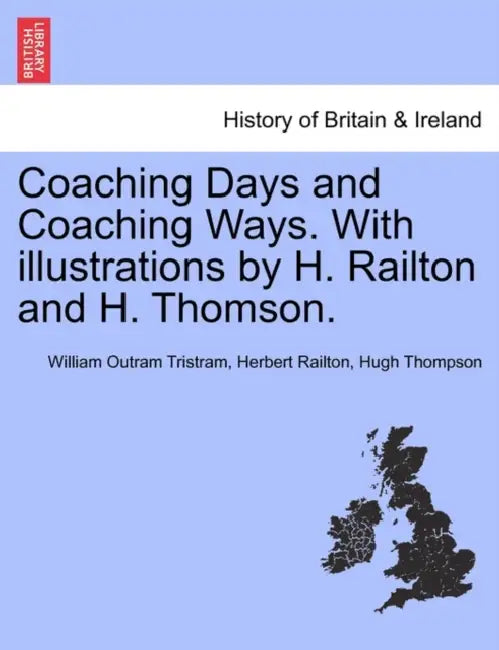 Coaching Days and Coaching Ways. with Illustrations by H. Railton and H. Thomson. by William Outram Tristram, Herbert Railton, Hugh Thompson
