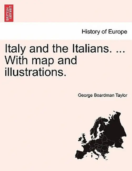 Italy and the Italians. ... with Map and Illustrations. by George Boardman Taylor