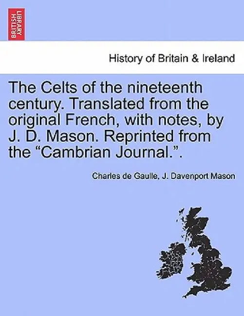The Celts of the Nineteenth Century. Translated from the Original French, with Notes, by J. D. Mason. Reprinted from the "Cambrian Journal.." by Charles De Gaulle