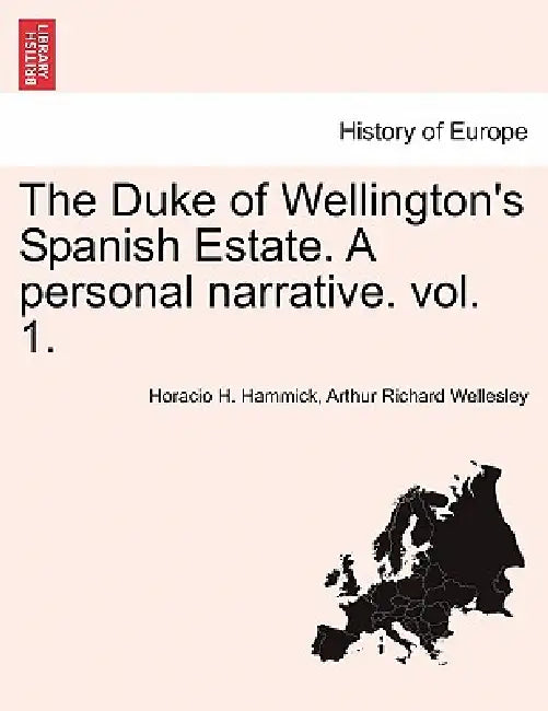The Duke of Wellington's Spanish Estate. A personal narrative. vol. 1. by Horacio H. Hammick, Arthur Richard Wellesley