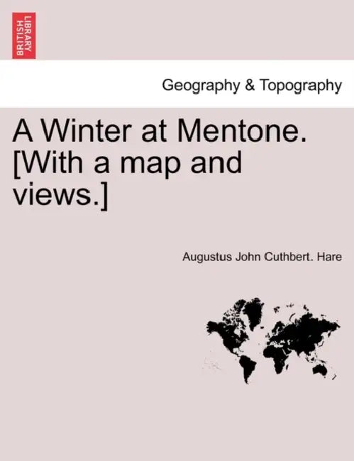 A Winter at Mentone. [With a Map and Views.] by Augustus John Cuthbert Hare