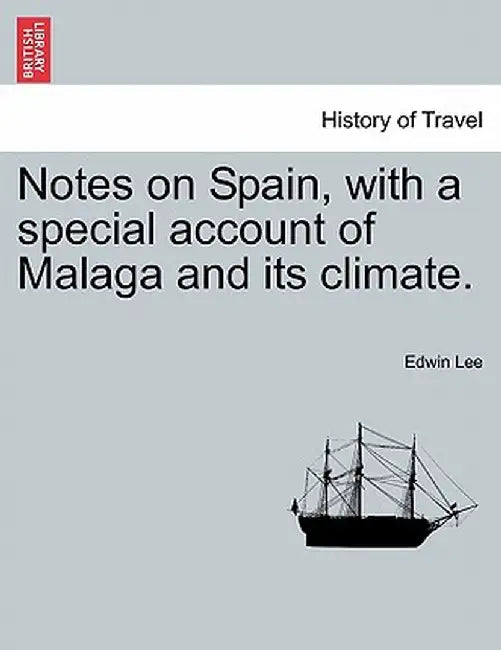 Notes on Spain, with a Special Account of Malaga and Its Climate. by Edwin Lee