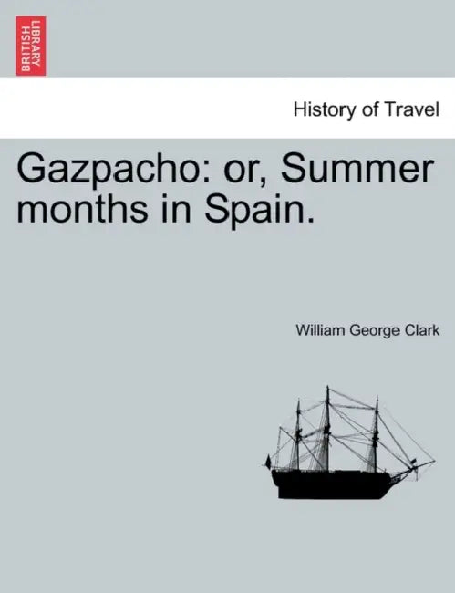 Gazpacho: Or, Summer Months in Spain. by William George Clark