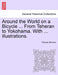 Around the World on a Bicycle ... From Teheran to Yokohama. With ... illustrations. by Thomas Stevens