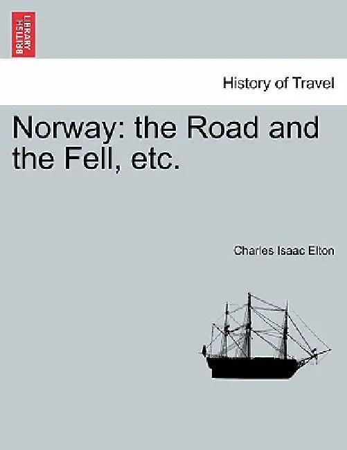 Norway: The Road and the Fell, Etc. by Charles Isaac Elton