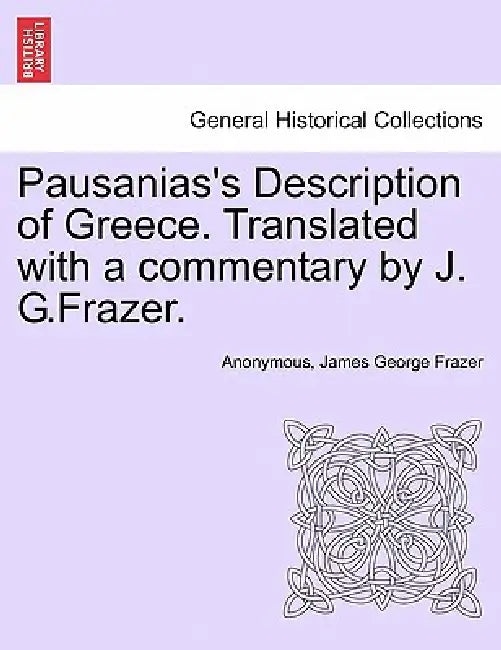 Pausanias's Description of Greece. Translated with a commentary by J. G.Frazer. by Anonymous, James George Frazer