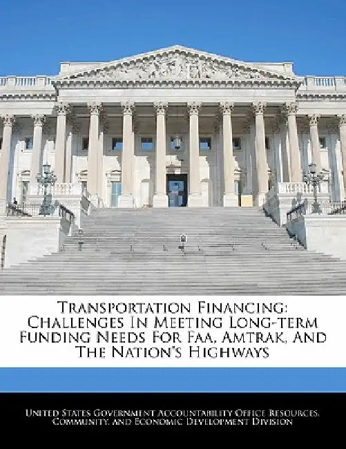 Transportation Financing: Challenges in Meeting Long-Term Funding Needs for FAA, Amtrak, and the Nation's Highways by United States Government Accountability