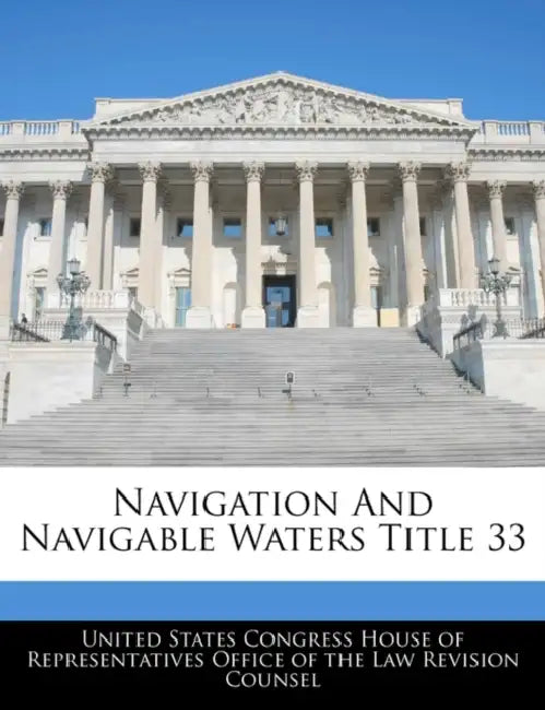 Navigation And Navigable Waters Title 33 by United States Congress House of Represen