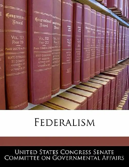 Federalism by United States Congress Senate Committee