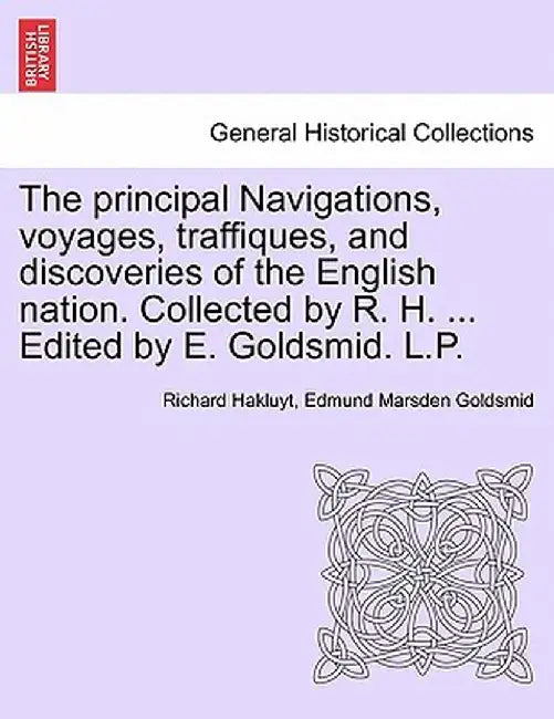 The Principal Navigations, Voyages, Traffiques, and Discoveries of the English Nation. Collected by R. H. ... Edited by E. Goldsmid. L.P. Vol.XIV by Richard Hakluyt
