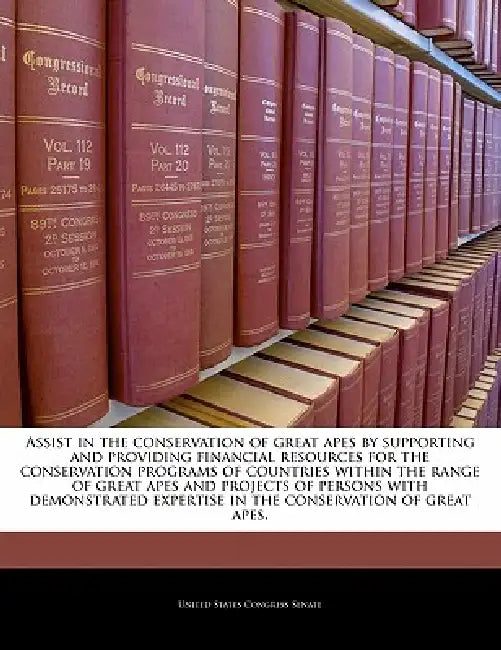 Assist in the Conservation of Great Apes by Supporting and Providing Financial Resources for the Conservation Programs of Countries Within the Range o by United States Congress Senate