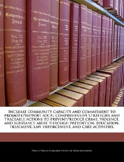 Increase Community Capacity and Commitment to Promote/Support Local Comprehensive Strategies and Traceable Actions to Prevent/Reduce Crime, Violence, by United States Congress House of Represen