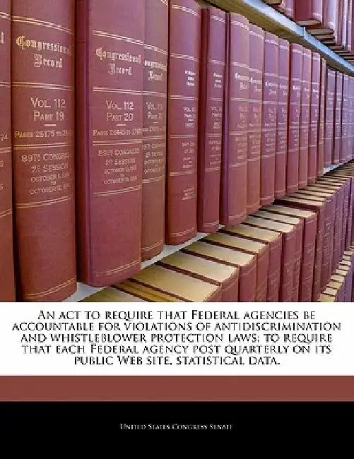 An ACT to Require That Federal Agencies Be Accountable for Violations of Antidiscrimination and Whistleblower Protection Laws; To Require That Each Fe by United States Congress Senate