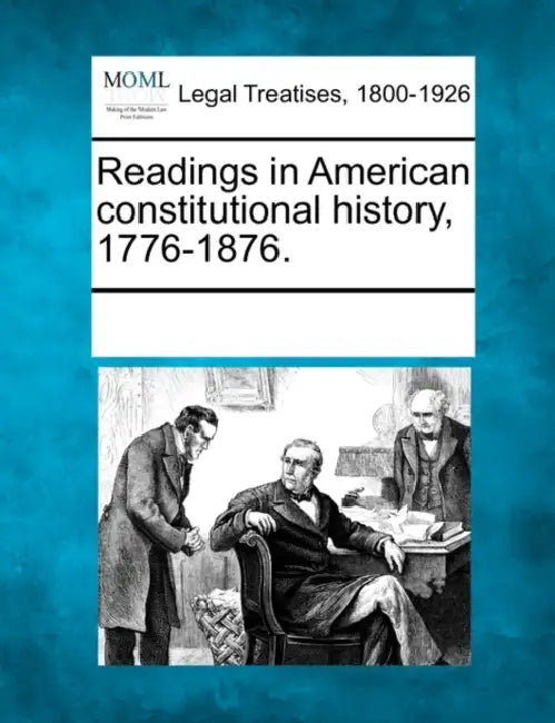 Readings in American constitutional history, 1776-1876. by Multiple Contributors