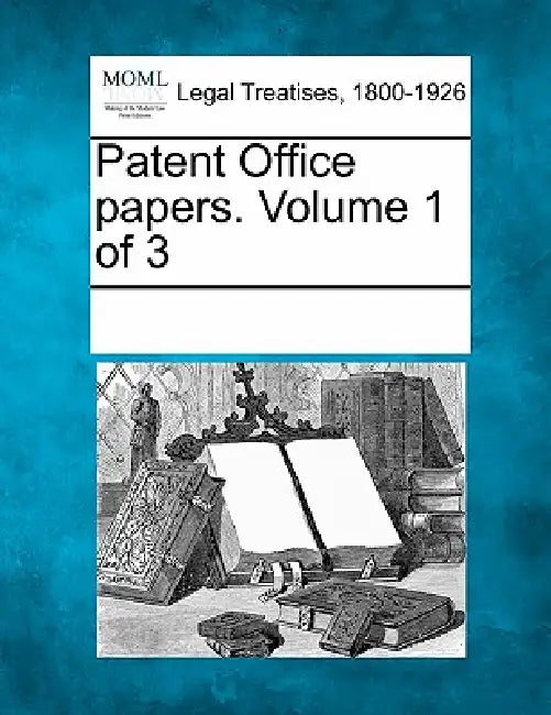 Patent Office papers. Volume 1 of 3 by Multiple Contributors