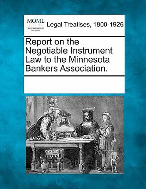 Report on the Negotiable Instrument Law to the Minnesota Bankers Association. by Multiple Contributors