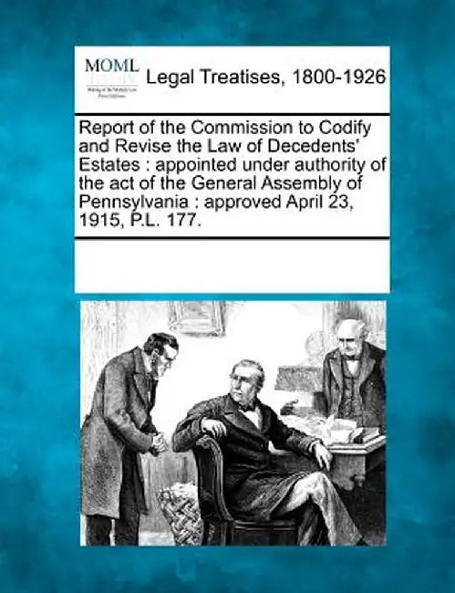 Report of the Commission to Codify and Revise the Law of Decedents' Estates: Appointed Under Authority of the Act of the General Assembly of Pennsylva by Multiple Contributors