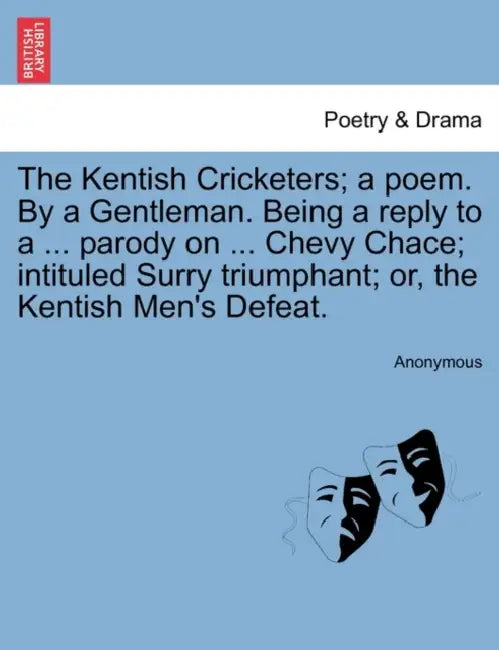 The Kentish Cricketers; A Poem. by a Gentleman. Being a Reply to a ... Parody on ... Chevy Chace; Intituled Surry Triumphant; Or, the Kentish Men's De by Anonymous