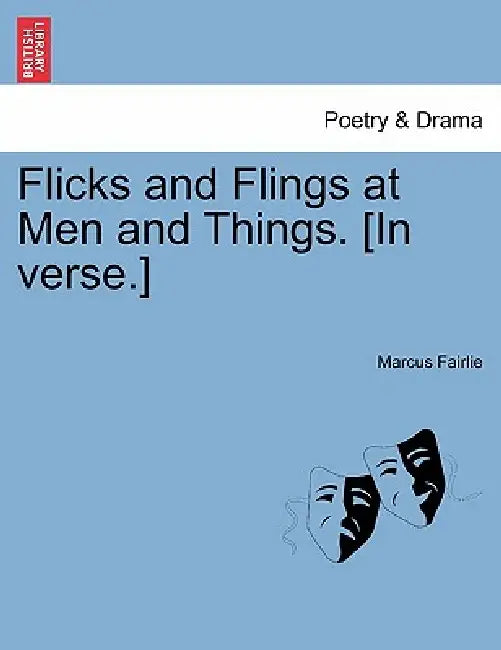 Flicks and Flings at Men and Things. [In Verse.] by Marcus Fairlie