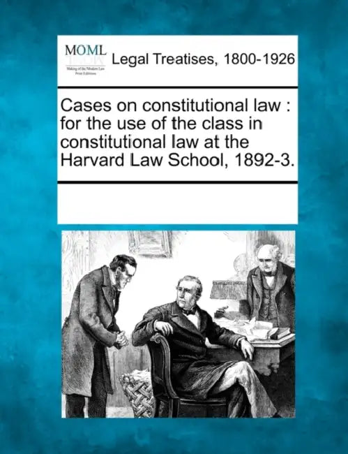 Cases on Constitutional Law: For the Use of the Class in Constitutional Law at the Harvard Law School, 1892-3. by Multiple Contributors