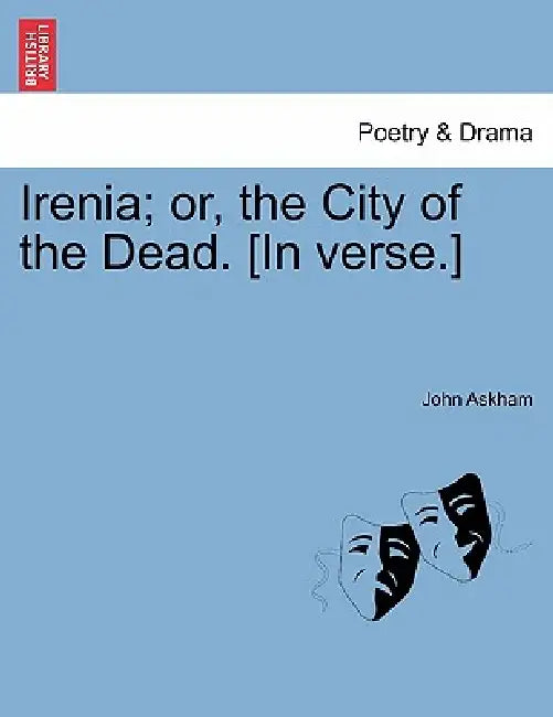 Irenia; Or, the City of the Dead. [In Verse.] by John Askham