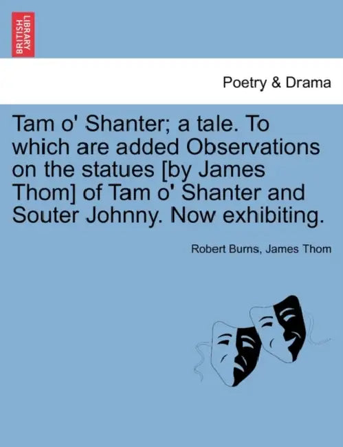 Tam O' Shanter; A Tale. to Which Are Added Observations on the Statues [By James Thom] of Tam O' Shanter and Souter Johnny. Now Exhibiting. by Robert Burns, James Thom