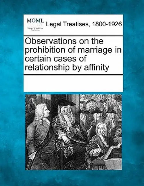 Observations on the Prohibition of Marriage in Certain Cases of Relationship by Affinity by Multiple Contributors