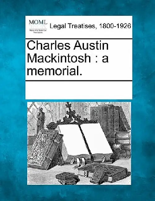 Charles Austin Mackintosh: A Memorial. by Multiple Contributors