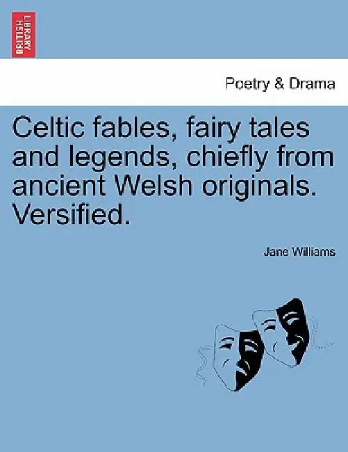 Celtic Fables, Fairy Tales and Legends, Chiefly from Ancient Welsh Originals. Versified. by Jane Williams
