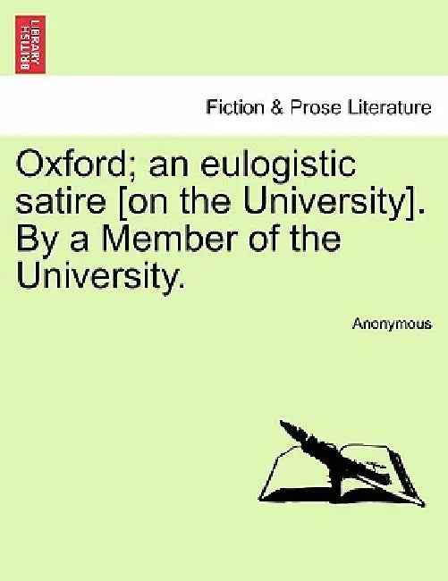 Oxford; An Eulogistic Satire [On the University]. by a Member of the University. by Anonymous