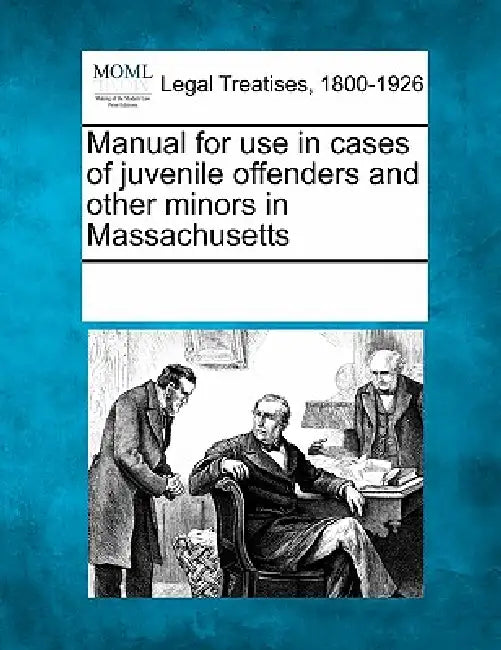 Manual for Use in Cases of Juvenile Offenders and Other Minors in Massachusetts by Multiple Contributors